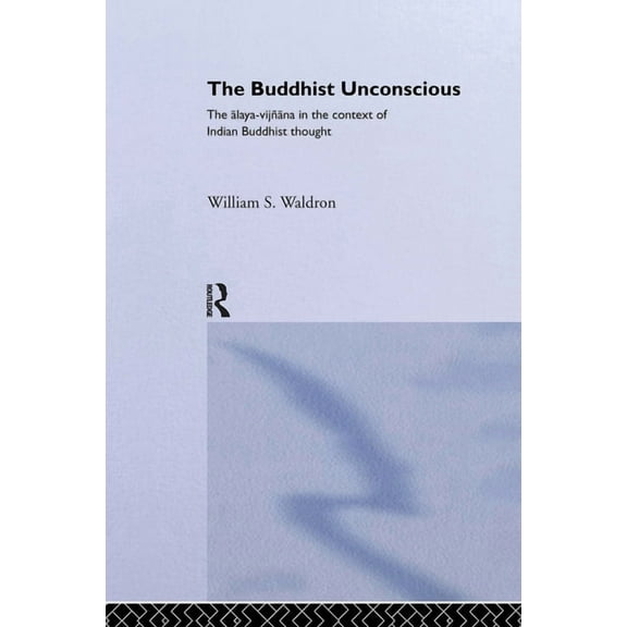 Routledge Critical Studies in Buddhism The Buddhist Unconscious: The Alaya-vijÃ±ana in the context of Indian Buddhist Thought, (Hardcover)
