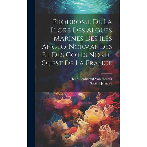 Prodrome De La Flore Des Algues Marines Des Îles Anglo-Normandes Et Des Côtes Nord-Ouest De La France (Hardcover)