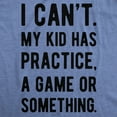thumbnail image 2 of Womens I Cant My Kid Has Practice A Game Or Something T shirt Funny Best Mom Tee Womens Graphic Tees, 2 of 9