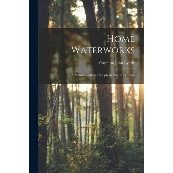 Home Waterworks: a Manual of Water Supply in Country Homes (Paperback)