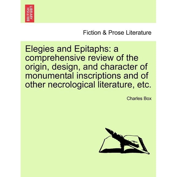 Elegies and Epitaphs: A Comprehensive Review of the Origin, Design, and Character of Monumental Inscriptions and of Other Necrological Liter Paperback