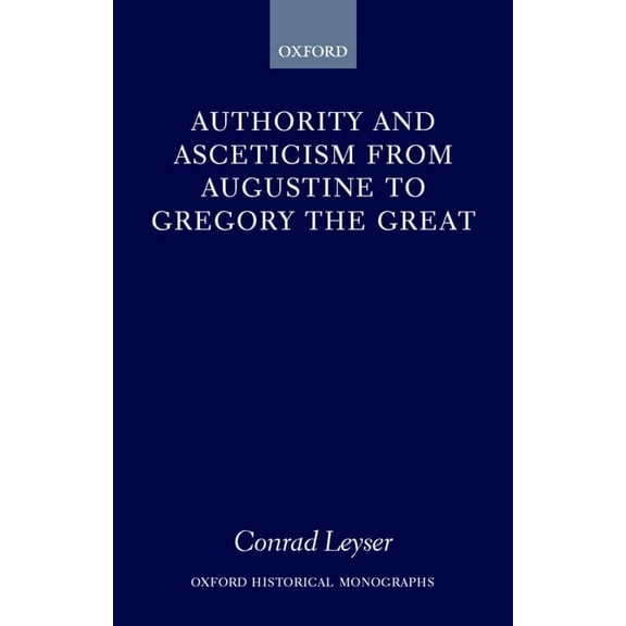 Oxford Historical Monographs Authority and Asceticism from Augustine to Gregory the Great, (Hardcover)