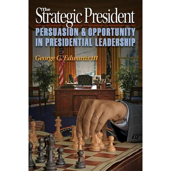 The Strategic President: Persuasion and Opportunity in Presidential Leadership, (Paperback)