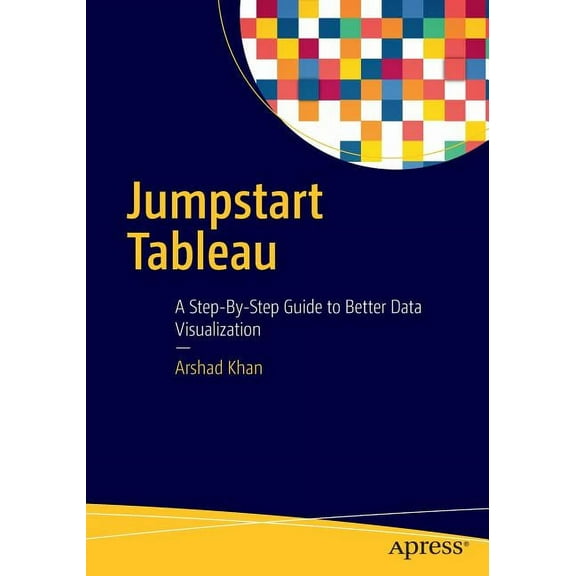 Jumpstart Tableau: A Step-By-Step Guide to Better Data Visualization, (Paperback)