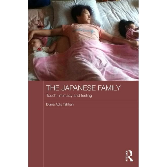 Japan Anthropology Workshop The Japanese Family: Touch, Intimacy and Feeling, (Hardcover)