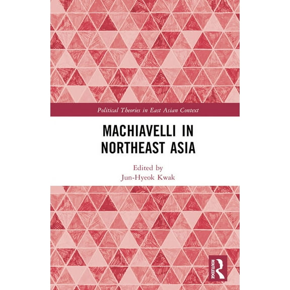 Political Theories in East Asian Context Machiavelli in Northeast Asia, (Hardcover)