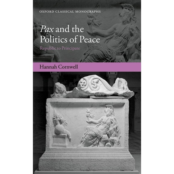 Oxford Classical Monographs Pax and the Politics of Peace: Republic to Principate, (Hardcover)