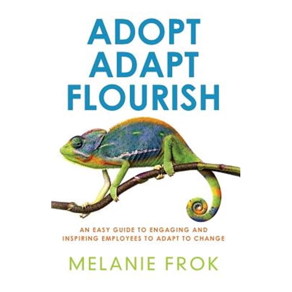 Pre-Owned Adopt Adapt Flourish: An Easy Guide to Engaging and Inspiring Employees to Adapt to Change (Paperback)