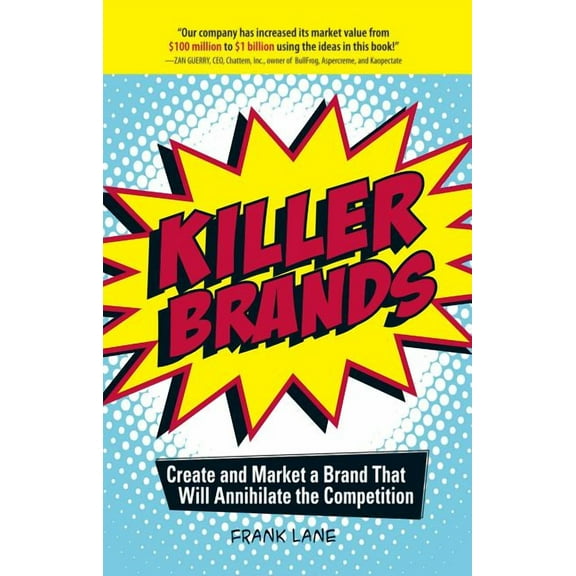 Killer Brands: Create and Market a Brand That Will Annihilate the Competition, (Paperback)