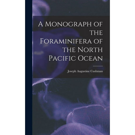A Monograph of the Foraminifera of the North Pacific Ocean (Hardcover)