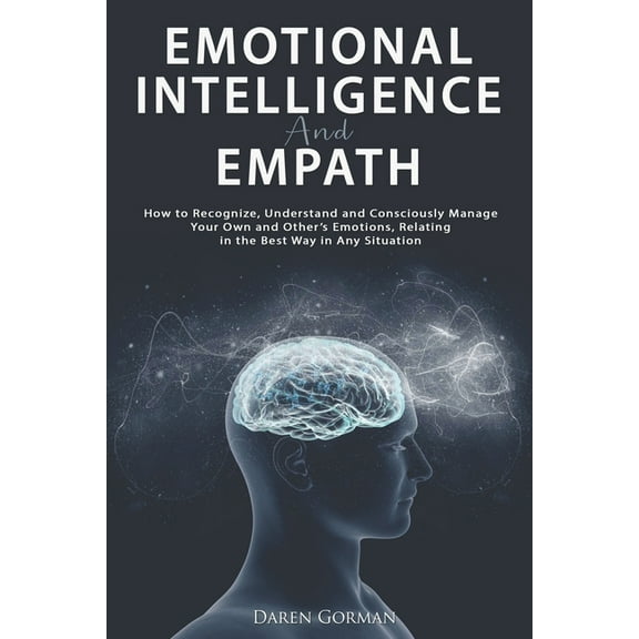 Emotional Intelligence and Empath: How to Recognize, Understand and Consciously Manage Your Own and Other's Emotions, Re, (Paperback)