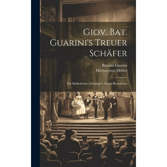 Giov. Bat. Guarini's Treuer Schäfer: Ein Bukkolisches Schauspiel, Erstes Baendchen (Hardcover)
