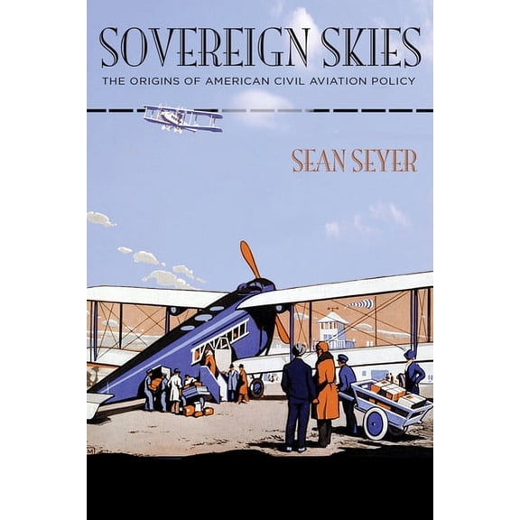 Hagley Library Studies in Business, Tech Sovereign Skies: The Origins of American Civil Aviation Policy, (Hardcover)