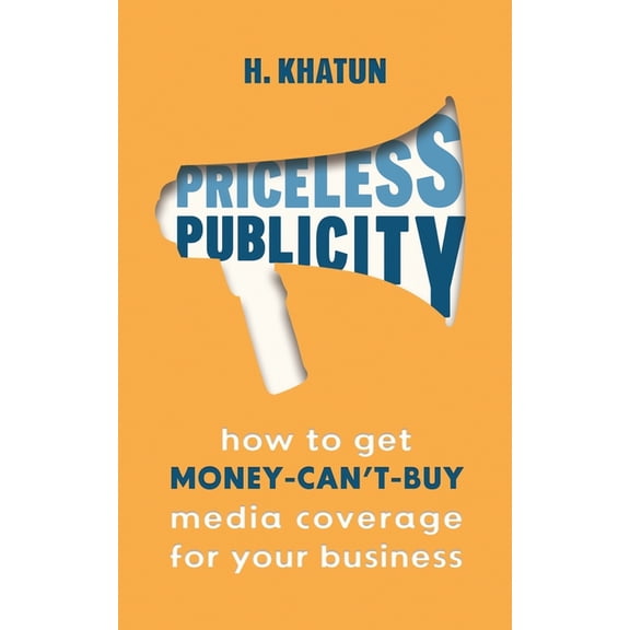 Priceless Publicity: How to get money-can't-buy media coverage for your business, (Paperback)