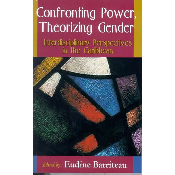 Confronting Power, Theorizing Gender: Interdisciplinary Perspectives in the Caribbean, (Paperback)