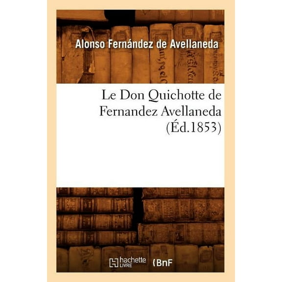 Litterature: Le Don Quichotte de Fernandez Avellaneda (Éd.1853) (Paperback)