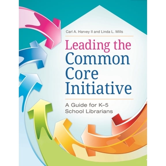 Pre-Owned Leading the Common Core Initiative: A Guide for K-5 School Librarians (Paperback) by Carl A Harvey II, Linda L Mills