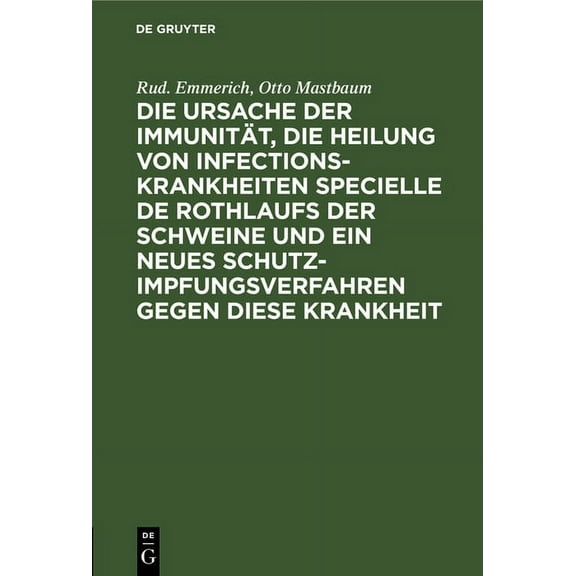 Die Ursache Der ImmunitÃ¤t, Die Heilung Von Infectionskrankheiten Specielle de Rothlaufs Der Schweine Und Ein Neues Schut, (Hardcover)
