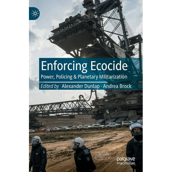 Enforcing Ecocide: Power, Policing & Planetary Militarization, (Hardcover)