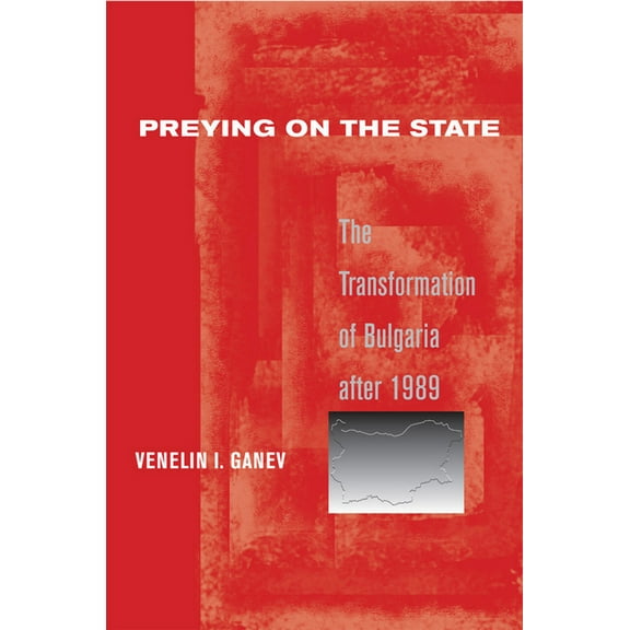 Preying on the State: The Transformation of Bulgaria After 1989, (Paperback)