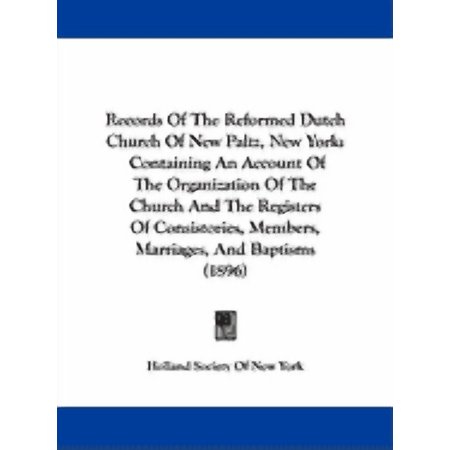 Records Of The Reformed Dutch Church Of New Paltz New York : Containing An Account Of The Organization Of The Church And The Registers Of Consistories Members Marriages And Baptisms (1896) (Paperback)