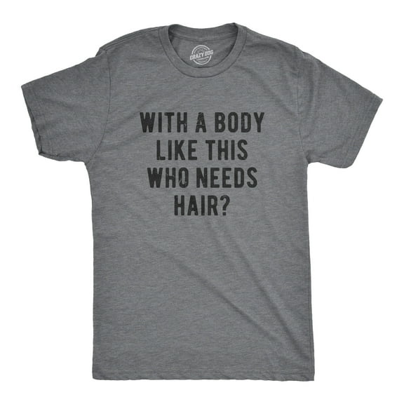 Mens With A Body Like This Who Needs Hair T Shirt Funny Balding Dad Bod Tee Graphic Tees