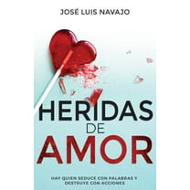 Heridas De Amor : Hay Quien Seduce Con Palabras Y Destruye Con Acciones