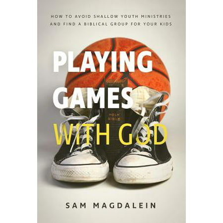 Playing Games with God : How to Avoid Shallow Youth Ministries and Find a Biblical Group for Your (Best Youth Ministry Games)