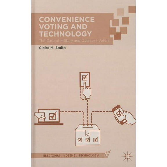 Elections, Voting, Technology Convenience Voting and Technology: The Case of Military and Overseas Voters, (Hardcover)