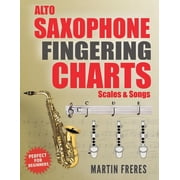 Alto Saxophone Fingering Charts, Scales & Songs: A Complete Beginner's Reference for the Eb Alto Saxophone, (Paperback)