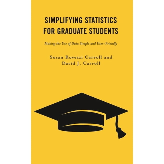 Simplifying Statistics for Graduate Students: Making the Use of Data Simple and User-Friendly, (Paperback)