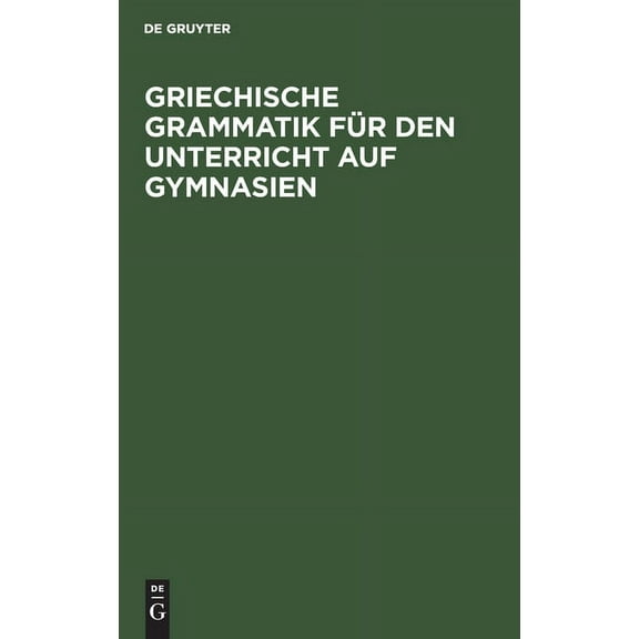 Griechische Grammatik Für Den Unterricht Auf Gymnasien: Nebst Einem Anhang Vom Homerischen Dialekte (Hardcover)