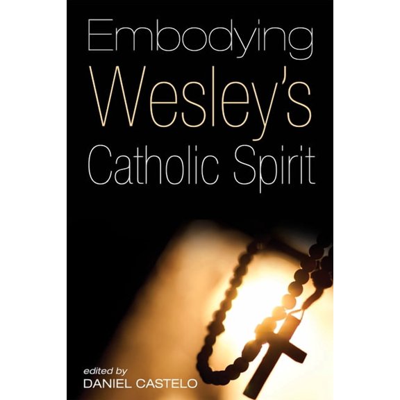 Embodying Wesley's Catholic Spirit, (Hardcover)