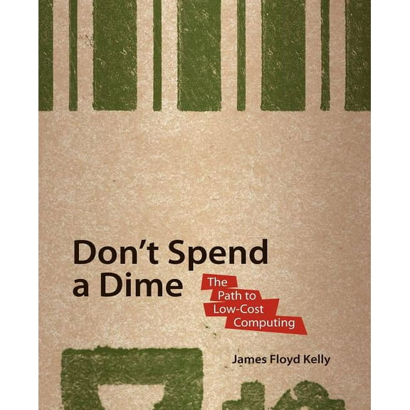 Don't Spend a Dime: The Path to Low-Cost Computing, (Paperback)