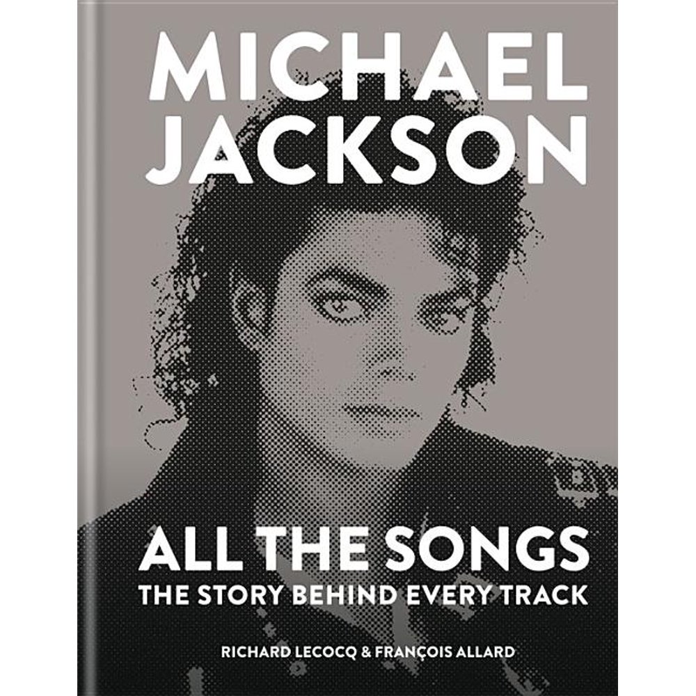 Michael Jackson All the Songs The Story Behind Every Track (Hardcover