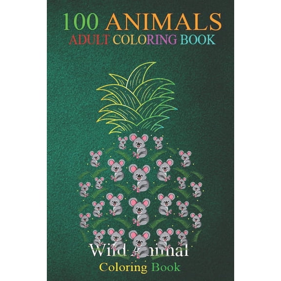 100 Animals : Australia Wildlife Zoo Animal Lover Pineapple Koala An Adult Wild Animals Coloring Book with Lions, Elephants, Owls, Horses, Dogs, Cats, and Many More! (Paperback)