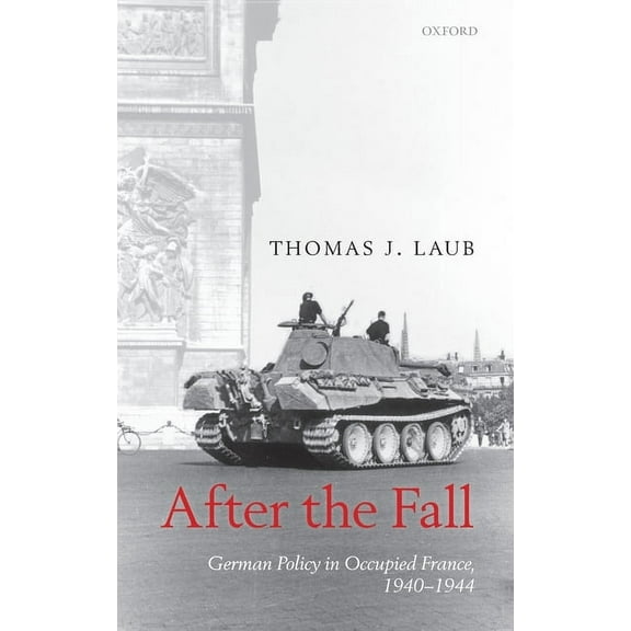 After the Fall: German Policy in Occupied France, 1940-1944, (Hardcover)