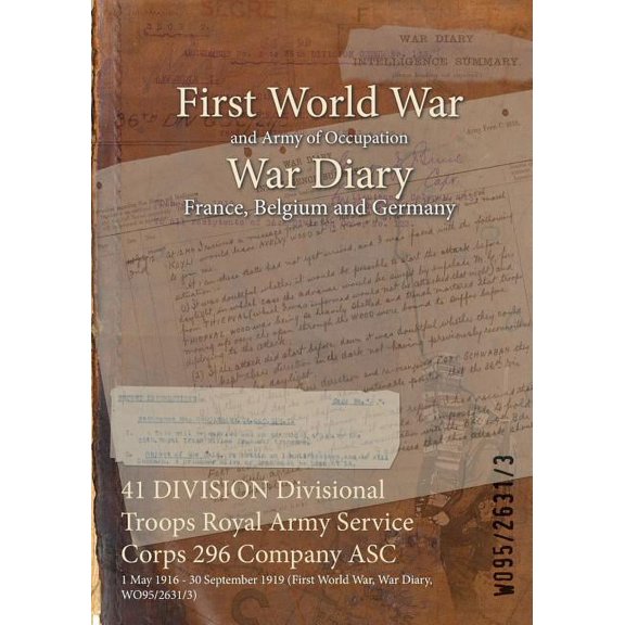41 DIVISION Divisional Troops Royal Army Service Corps 296 Company ASC: 1 May 1916 - 30 September 1919 (First World War, War Diary, WO95/2631/3) (Paperback)