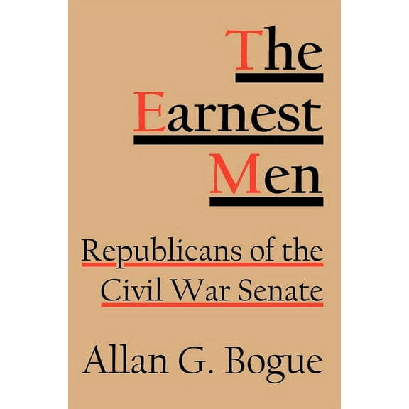 The Earnest Men: Republicans of the Civil War Senate, (Paperback)