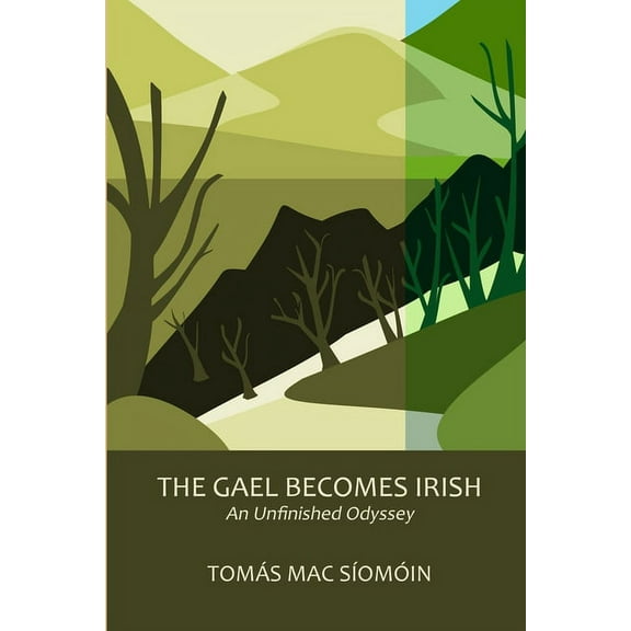 The Gael Becomes Irish: An Unfinished Odyssey (Paperback) by Tomás Mac Síomóin