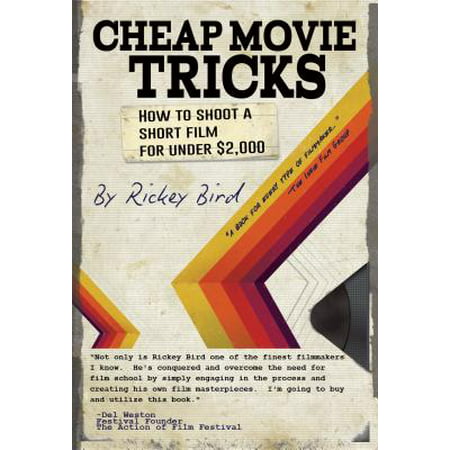 Cheap Movie Tricks : How to Shoot a Short Film for Under