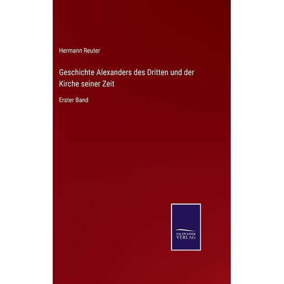 Geschichte Alexanders des Dritten und der Kirche seiner Zeit: Erster Band (Hardcover)