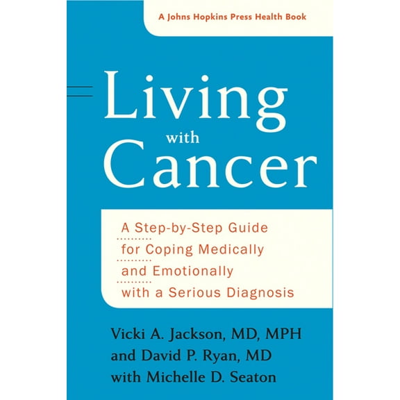 Johns Hopkins Press Health Books (Paperb Living with Cancer: A Step-By-Step Guide for Coping Medically and Emotionally with a Serious Diagnosis, (Paperback)