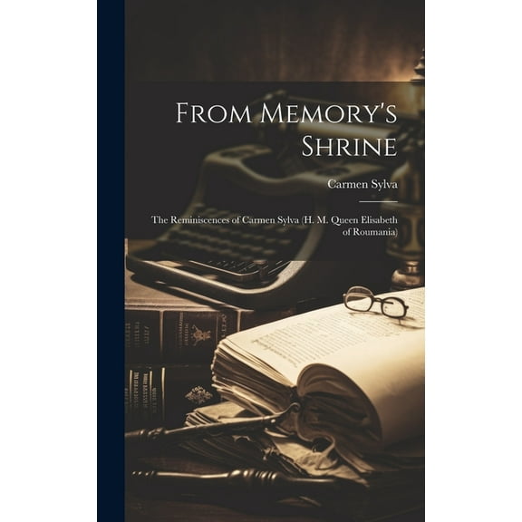 From Memory's Shrine; The Reminiscences of Carmen Sylva (H. M. Queen Elisabeth of Roumania), (Hardcover)