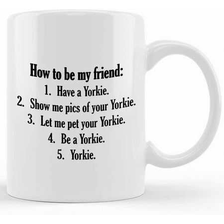 

Personalized Yorkie Mug Funny Yorkshire Coffee Cup For Dad Mom Son Daughter How To Be My Friend Cheap Funny Gift Dog Coffee Mug Mother s Day Gifts For Mom From Son Kids Gift For Mom Funny Mom