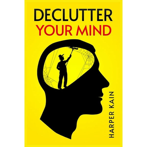 Declutter Your Mind: Organize Your Mind to Lead a Professional Life of Success (2023 Guide for Beginners), (Paperback)