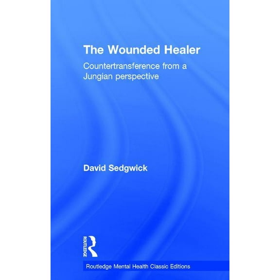 Routledge Mental Health Classic Editions The Wounded Healer: Countertransference from a Jungian Perspective, (Hardcover)