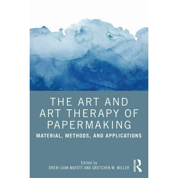 The Art and Art Therapy of Papermaking: Material, Methods, and Applications, (Paperback)