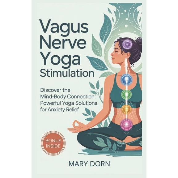Vagus Nerve Yoga Stimulation: Discover The Mind-Body Connection: Powerful Yoga Solutions for Anxiety Relief, (Paperback)