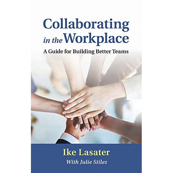 Pre-Owned Collaborating in the Workplace: A Guide for Building Better Teams (Paperback) 1934336165 9781934336168